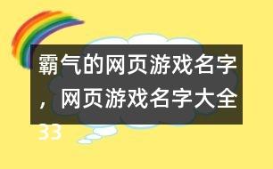 霸氣的網(wǎng)頁游戲名字，網(wǎng)頁游戲名字大全330個