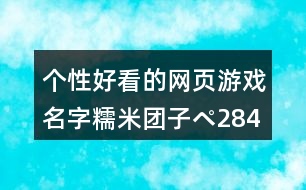 個(gè)性好看的網(wǎng)頁游戲名字：糯米團(tuán)子ペ284個(gè)