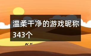 溫柔干凈的游戲昵稱343個