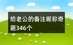 給老公的備注昵稱奇葩346個