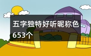 五字獨特好聽昵稱色653個