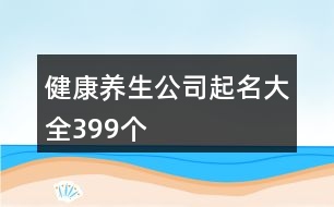 健康養(yǎng)生公司起名大全399個