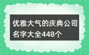 優(yōu)雅大氣的慶典公司名字大全448個(gè)