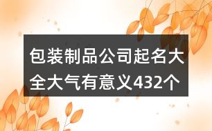 包裝制品公司起名大全大氣有意義432個