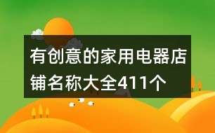 有創(chuàng)意的家用電器店鋪名稱大全411個(gè)