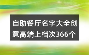 自助餐廳名字大全創(chuàng)意高端上檔次366個(gè)