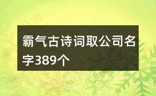 霸氣古詩(shī)詞取公司名字389個(gè)