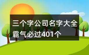 三個字公司名字大全霸氣必過401個