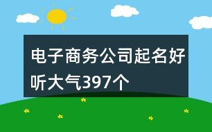 電子商務(wù)公司起名好聽大氣397個(gè)