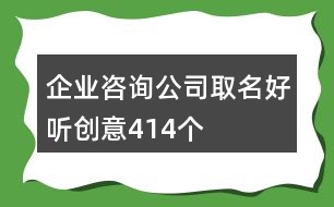 企業(yè)咨詢公司取名好聽(tīng)創(chuàng)意414個(gè)