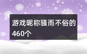 游戲昵稱騷而不俗的460個