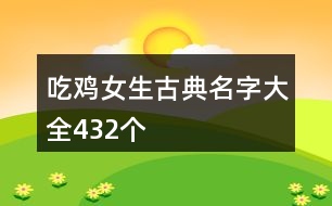 吃雞女生古典名字大全432個(gè)