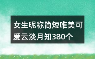 女生昵稱簡短唯美可愛云淡月知380個