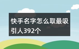 快手名字怎么取最吸引人392個(gè)