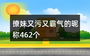 撩妹又污又霸氣的昵稱462個