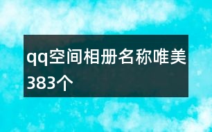 qq空間相冊名稱唯美383個