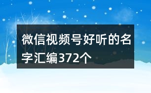 微信視頻號好聽的名字匯編372個