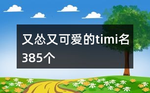 又慫又可愛的timi名385個(gè)