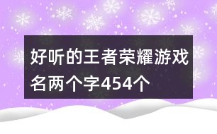 好聽的王者榮耀游戲名兩個(gè)字454個(gè)