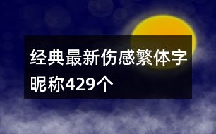 經(jīng)典最新傷感繁體字昵稱429個