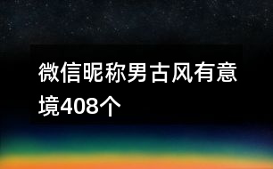 微信昵稱男古風(fēng)有意境408個(gè)