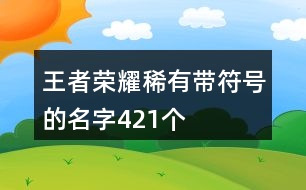 王者榮耀稀有帶符號的名字421個