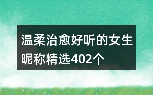 溫柔治愈好聽的女生昵稱精選402個(gè)