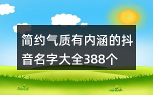 簡約氣質(zhì)有內(nèi)涵的抖音名字大全388個