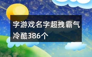 字游戲名字超拽霸氣冷酷386個(gè)