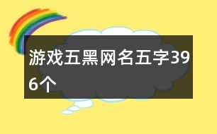 游戲五黑網(wǎng)名五字396個