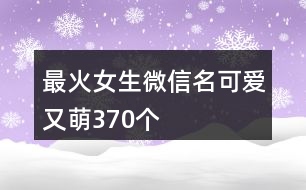 最火女生微信名可愛又萌370個(gè)