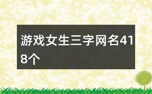 游戲女生三字網(wǎng)名418個(gè)