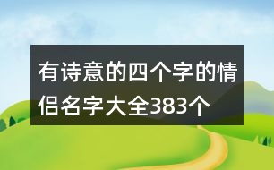 有詩意的四個(gè)字的情侶名字大全383個(gè)