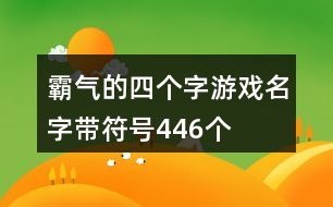 霸氣的四個(gè)字游戲名字帶符號(hào)446個(gè)