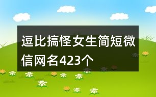 逗比搞怪女生簡短微信網(wǎng)名423個