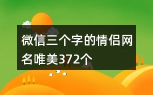 微信三個(gè)字的情侶網(wǎng)名唯美372個(gè)