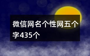 微信網(wǎng)名個性網(wǎng)五個字435個