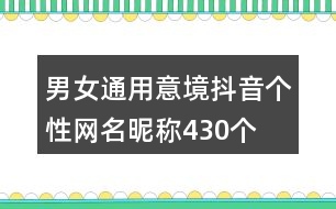 男女通用意境抖音個(gè)性網(wǎng)名昵稱430個(gè)