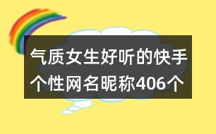 氣質(zhì)女生好聽的快手個性網(wǎng)名昵稱406個