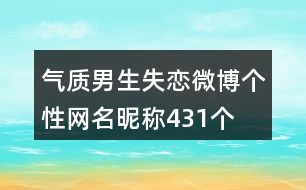 氣質(zhì)男生失戀微博個(gè)性網(wǎng)名昵稱(chēng)431個(gè)