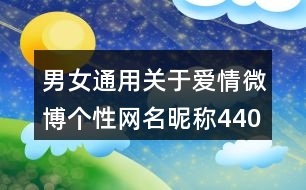 男女通用關(guān)于愛(ài)情微博個(gè)性網(wǎng)名昵稱440個(gè)