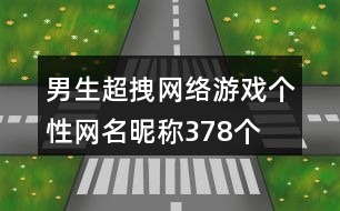 男生超拽網(wǎng)絡游戲個性網(wǎng)名昵稱378個