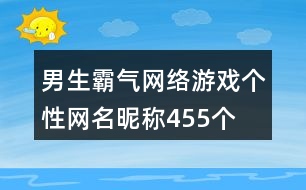 男生霸氣網(wǎng)絡(luò)游戲個(gè)性網(wǎng)名昵稱455個(gè)