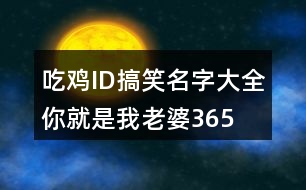 吃雞ID搞笑名字大全—你就是我老婆365個(gè)