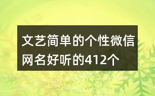 文藝簡(jiǎn)單的個(gè)性微信網(wǎng)名好聽的412個(gè)