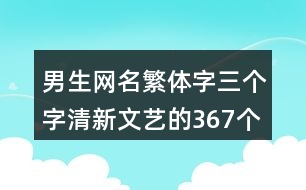 男生網(wǎng)名繁體字三個(gè)字清新文藝的367個(gè)