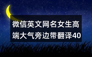 微信英文網(wǎng)名女生高端大氣旁邊帶翻譯406個(gè)