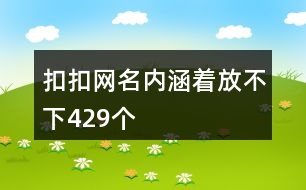 扣扣網(wǎng)名內(nèi)涵著放不下429個