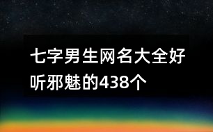 七字男生網(wǎng)名大全好聽邪魅的438個