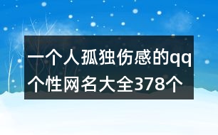 一個(gè)人孤獨(dú)傷感的qq個(gè)性網(wǎng)名大全378個(gè)